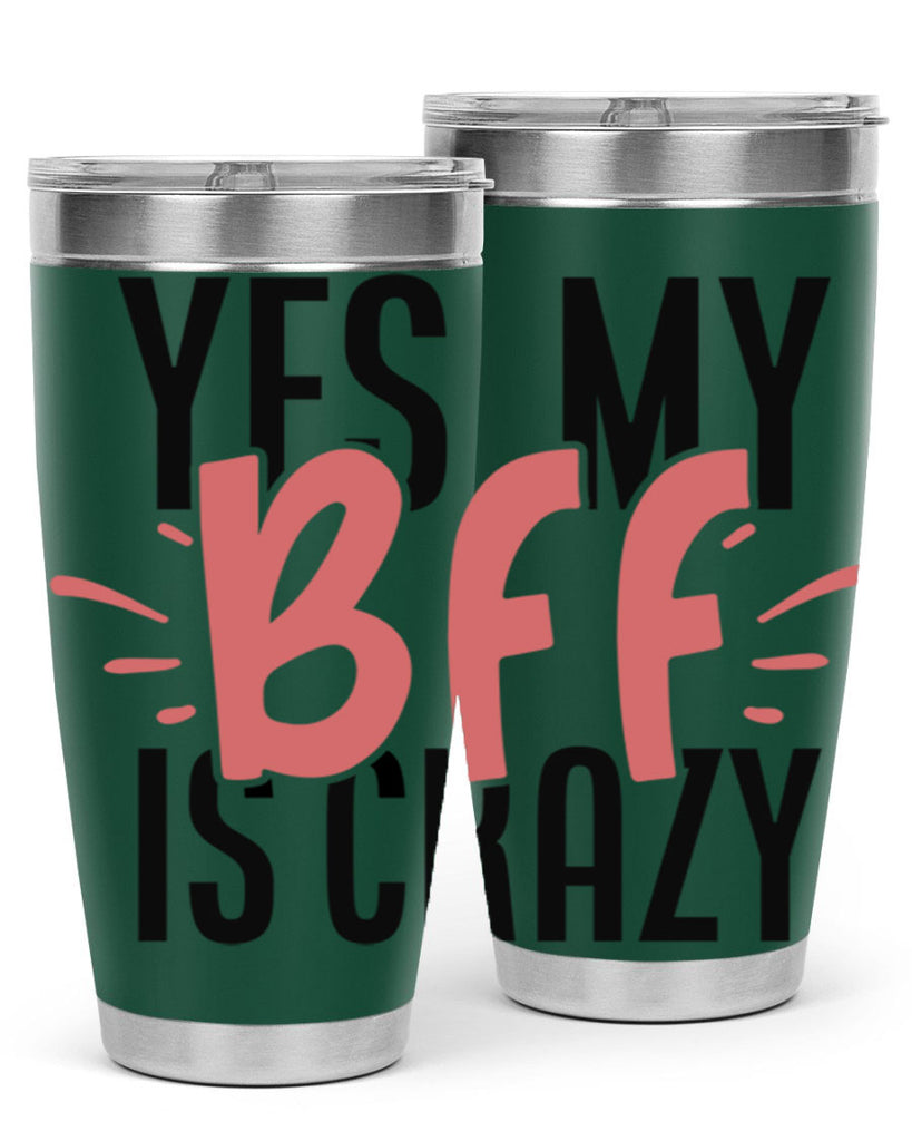 yes my bff is crazy Style 41#- Best Friend- Tumbler