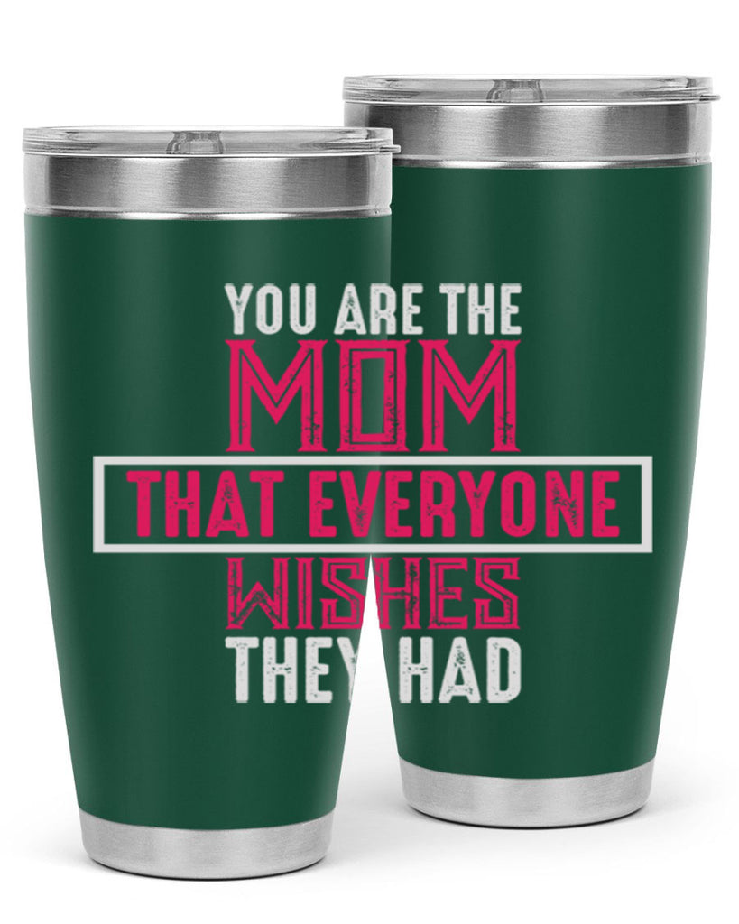 you are the mom that everyone wishes they had 4#- mom- Tumbler