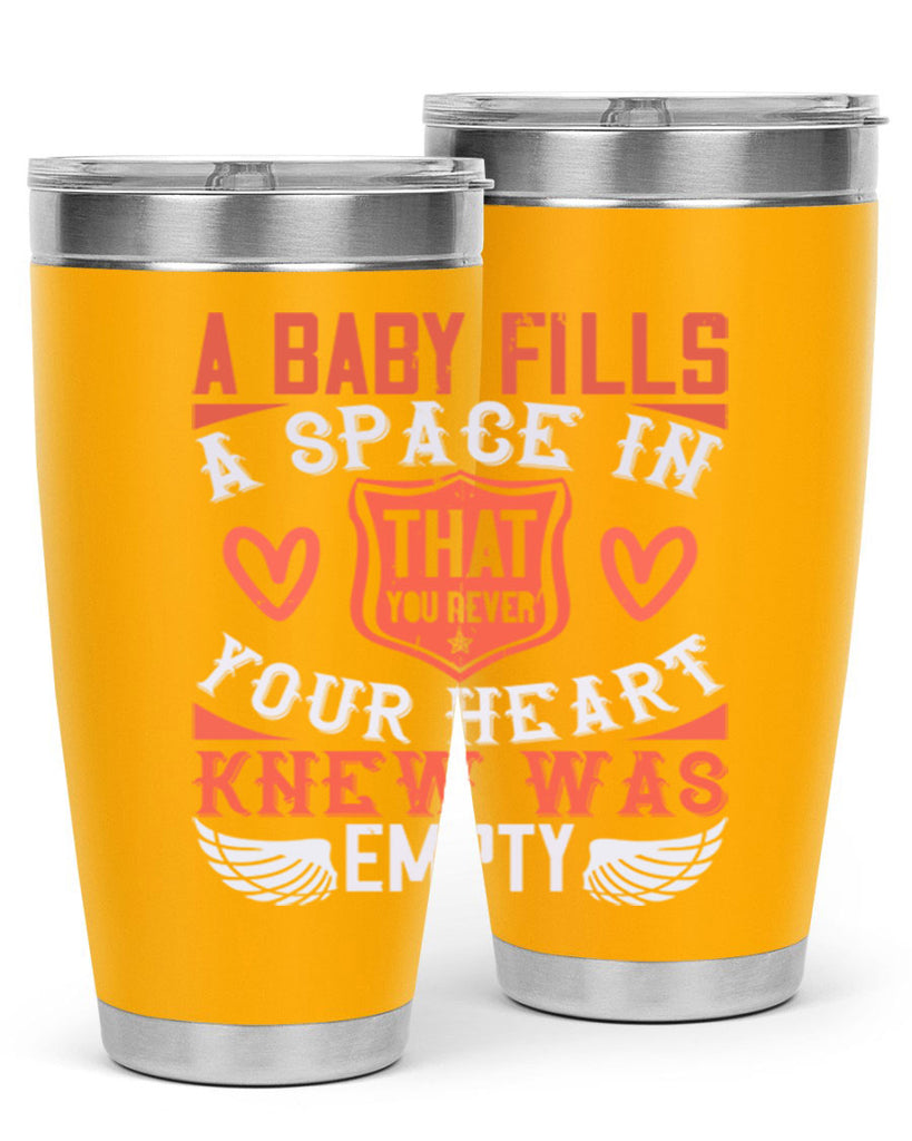 A baby fills a space in your heart that you never knew was empty Style 146#- baby- tumbler