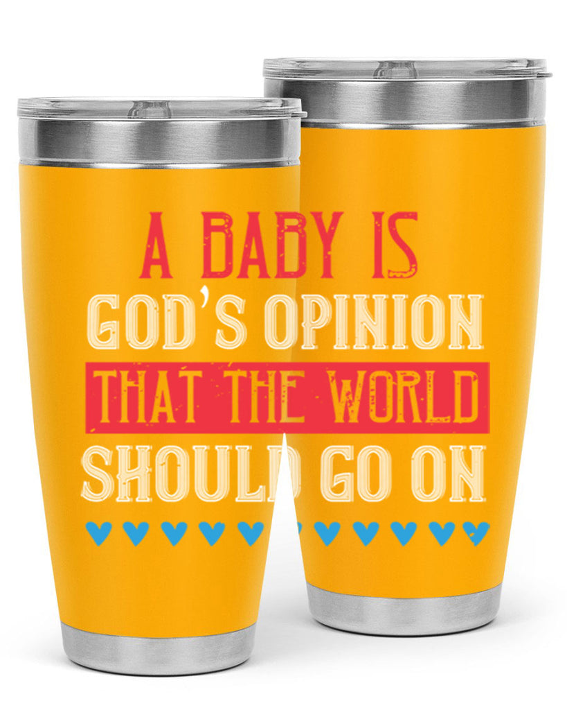 A baby is God’s opinion that the world should go on Style 8#- baby- Tumbler