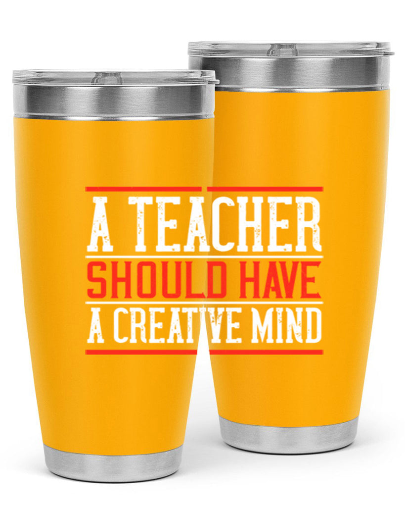 A teacher should have a creative mind Style 109#- teacher- tumbler