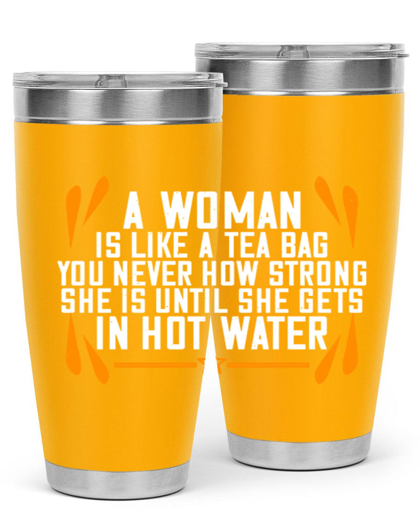 A woman is like a tea bag – you never how strong she is until she gets in hot water Style 87#- womens day- Tumbler