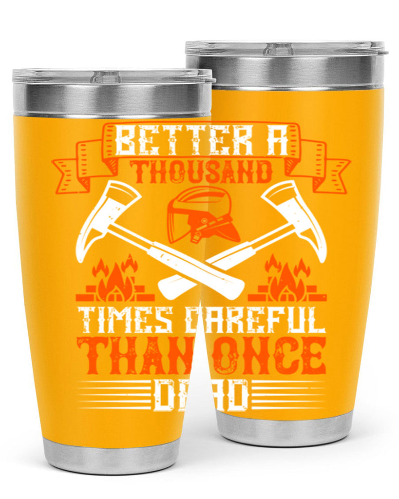 Better a thousand times careful than once dead Style 89#- fire fighter- tumbler