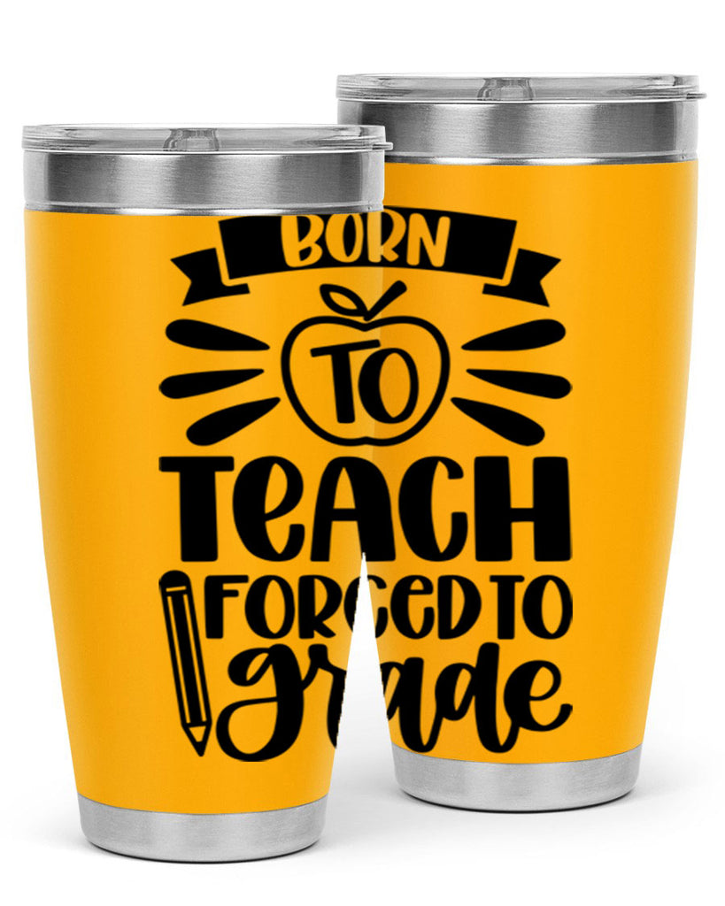 Born To Teach Forced To Grade Style 85#- teacher- tumbler