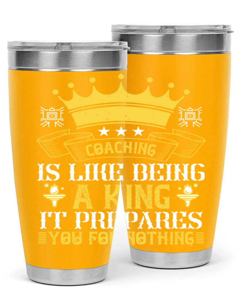 Coaching is like being a king It prepares you for nothing Style 45#- coaching- tumbler