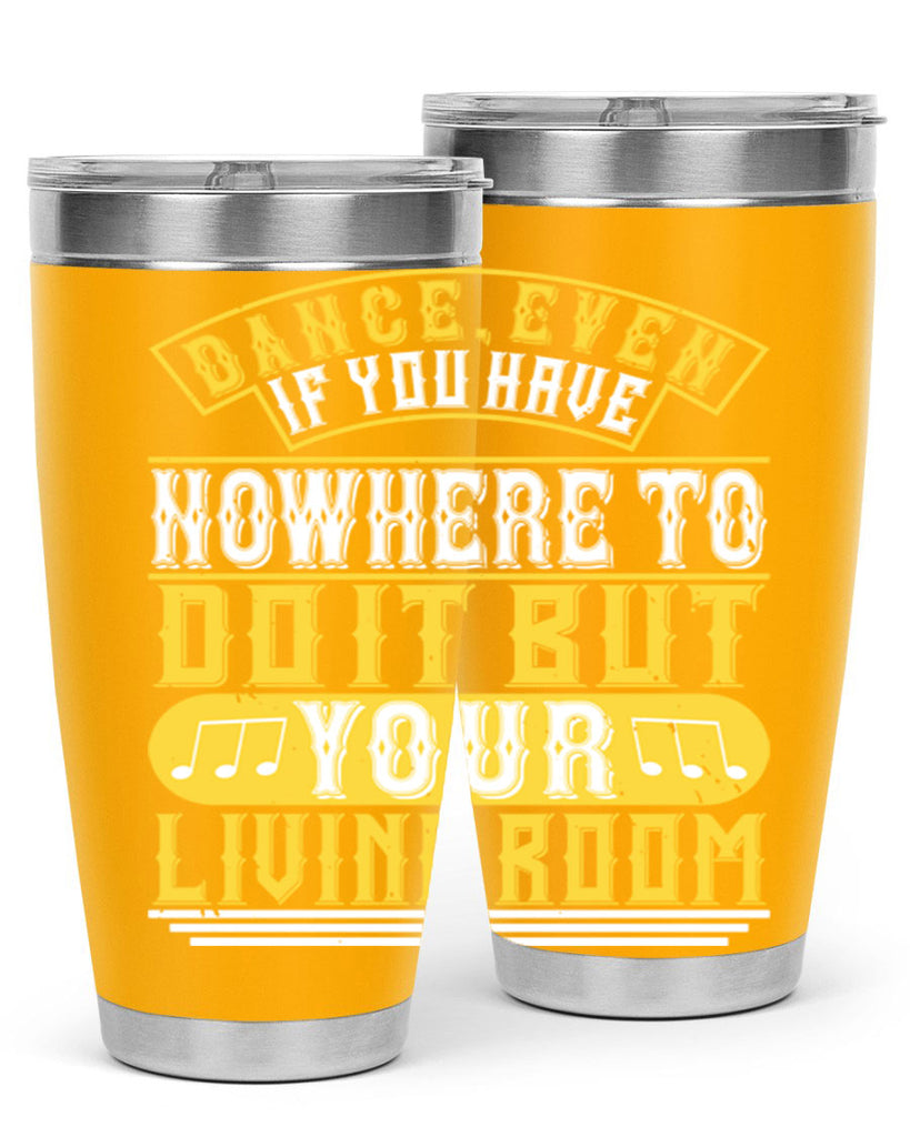 Dance even if you have nowhere to do it but your living room 7#- dance- Tumbler