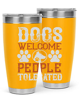 Dogs Welcome People Tolerated Style 210#- dog- Tumbler