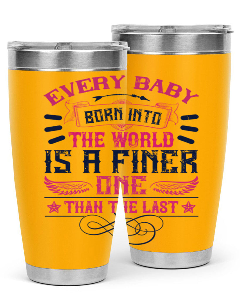 Every baby born into the world is a finer one than the last Style 125#- baby- tumbler