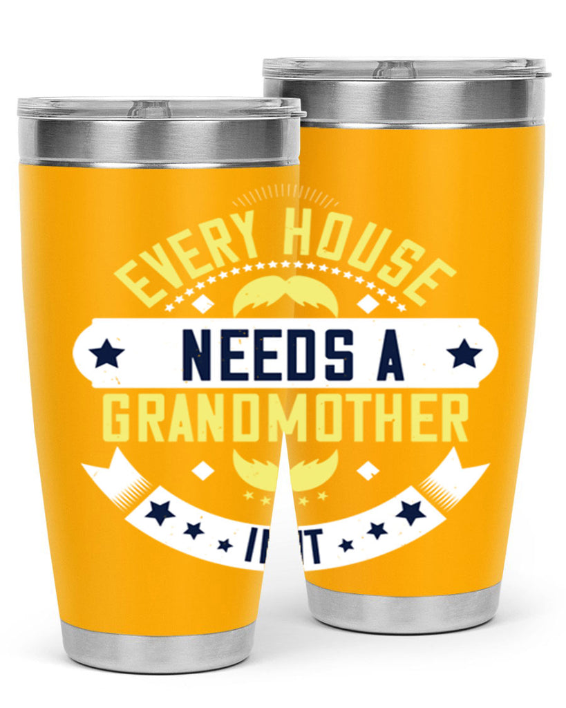 Every house needs a grandmother in it 91#- grandma - nana- Tumbler