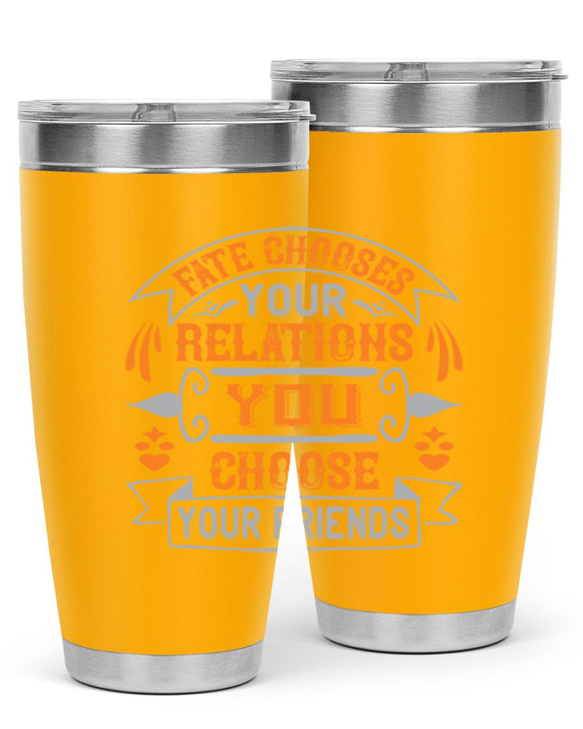 Fate chooses your relations you choose your friends Style 105#- Best Friend- Tumbler