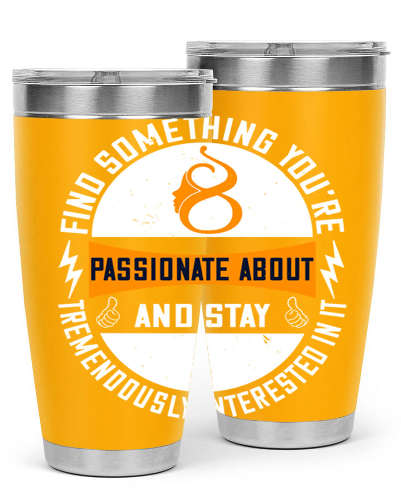 Find something you’re passionate about and stay tremendously interested in it Style 71#- womens day- Tumbler