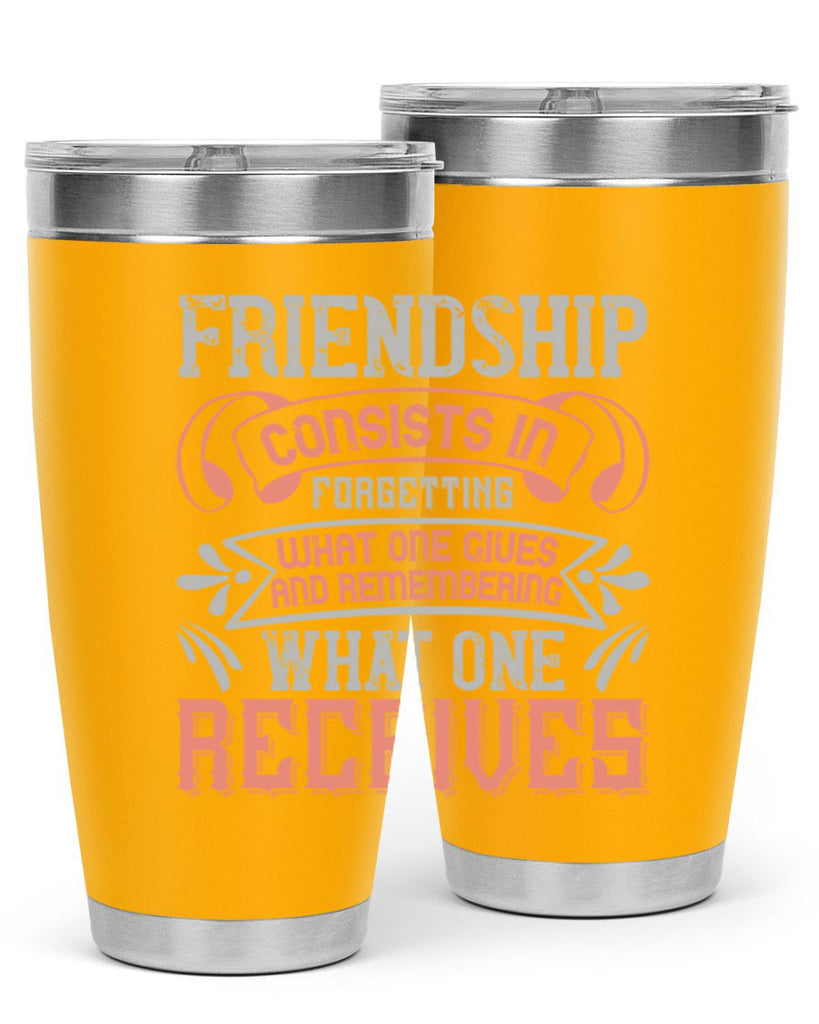 Friendship consists in forgetting what one gives and remembering what one receives Style 97#- Best Friend- Tumbler