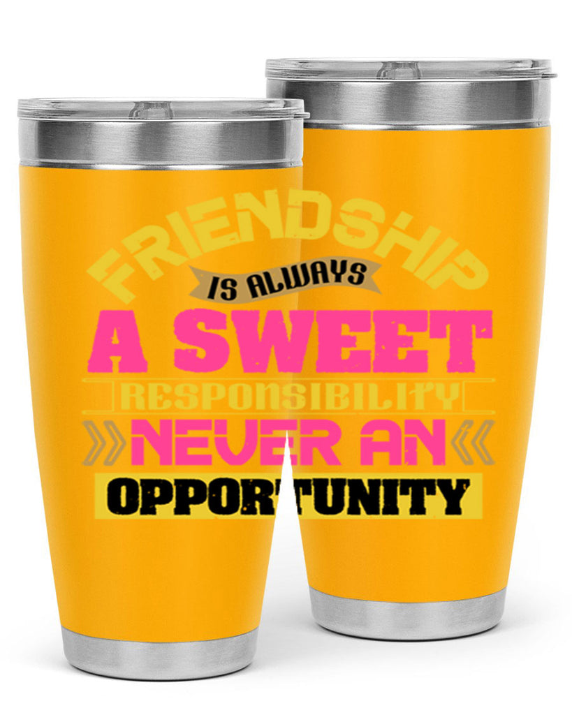 Friendship is always a sweet responsibility never an opportunity Style 106#- Best Friend- Tumbler