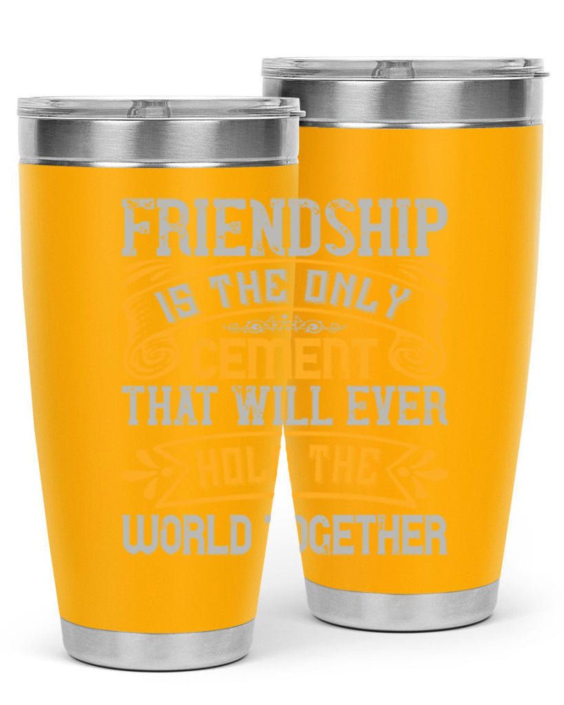 Friendship is the only cement that will ever hold the world together Style 89#- Best Friend- Tumbler