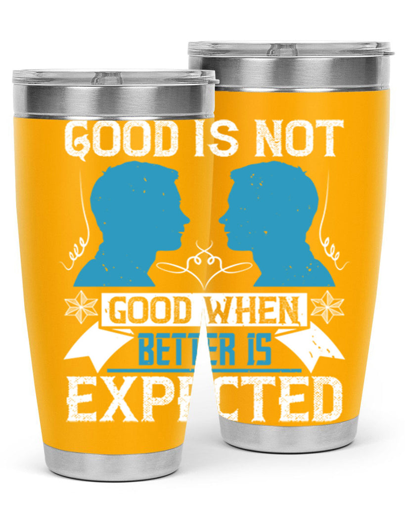 Good is not good when better is expected Style 34#- coaching- tumbler