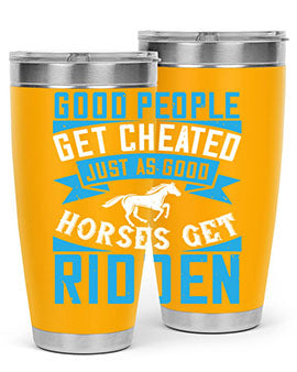 Good people get cheated just as good horses get ridden Style 53#- horse- Tumbler