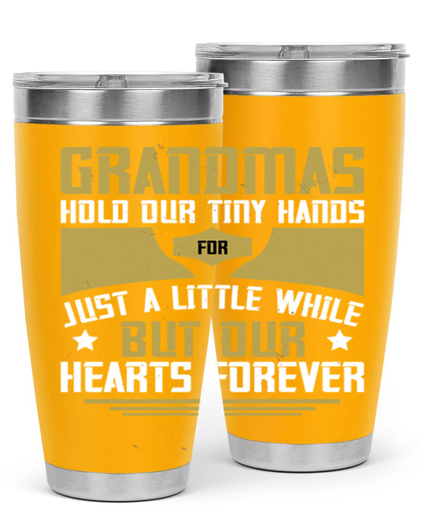 Grandmas hold our tiny hands for just a little while…but our hearts forever 84#- grandma - nana- Tumbler