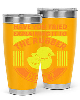 Have you tried explaining it to the rubber duck Style 45#- duck- Tumbler