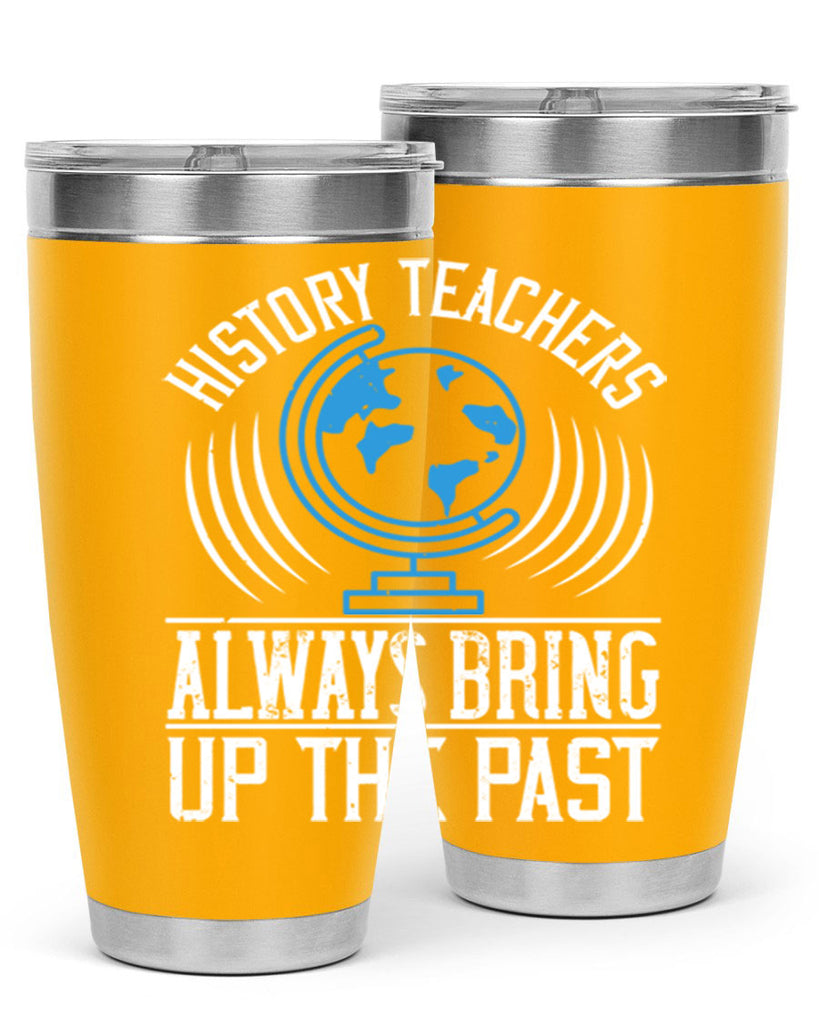 History Teachers Always Bring Up The Past Style 105#- teacher- tumbler