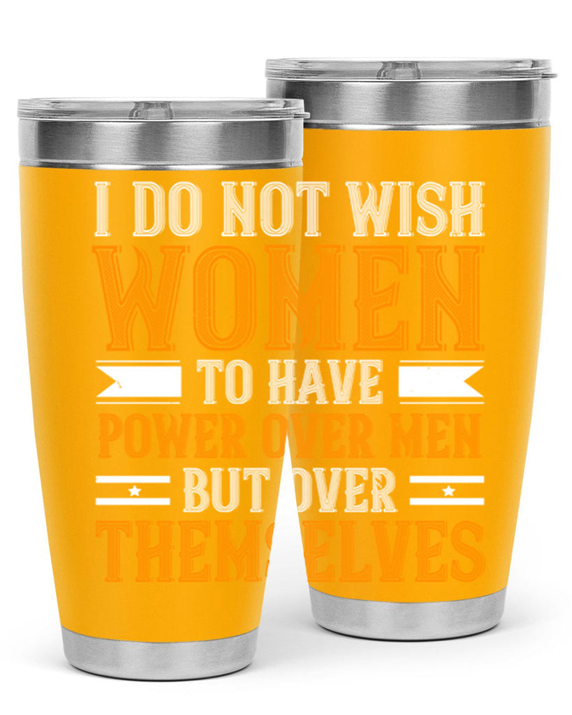 I do not wish women to have power over men but over themselves Style 61#- womens day- Tumbler