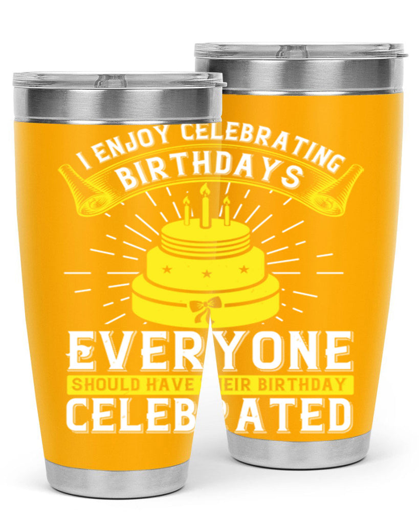 I enjoy celebrating birthdays Everyone should have their birthday celebrated Style 74#- birthday- tumbler