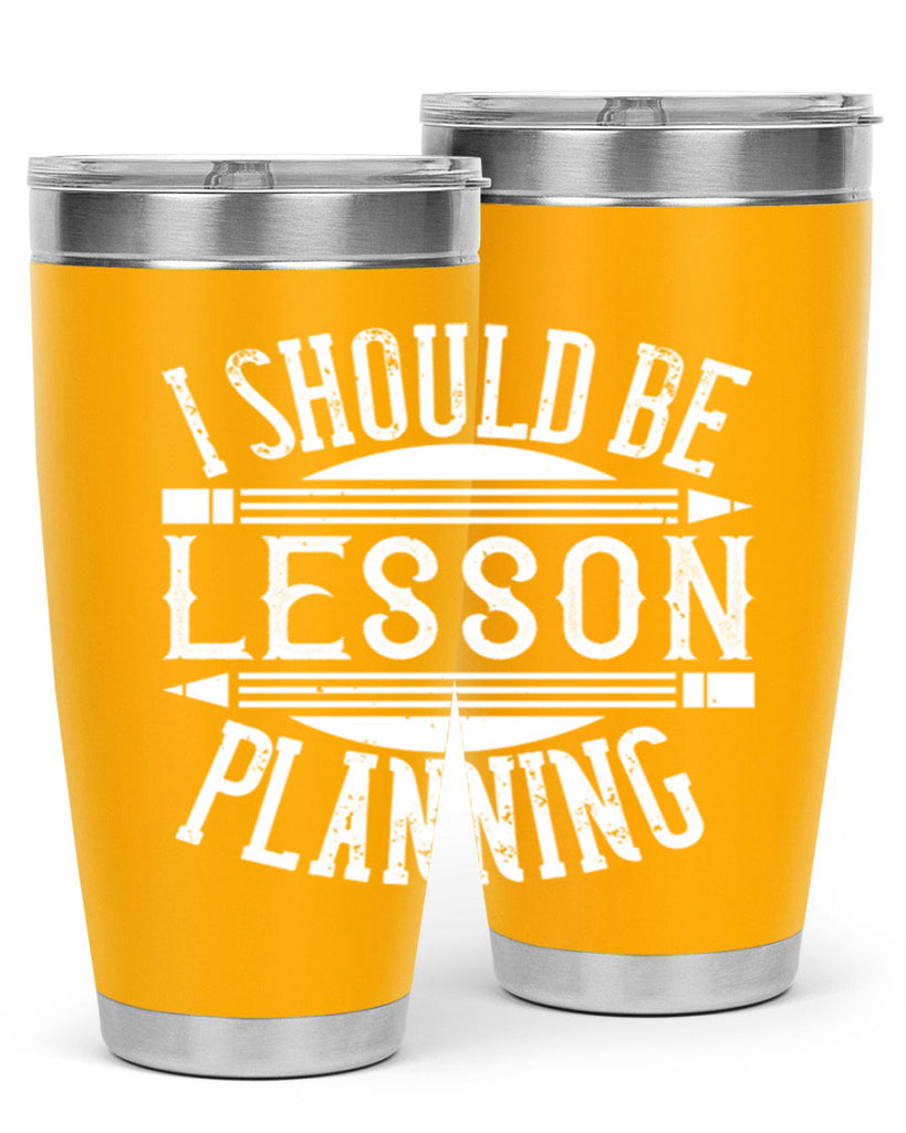 I should be lesson planning Style 104#- teacher- tumbler