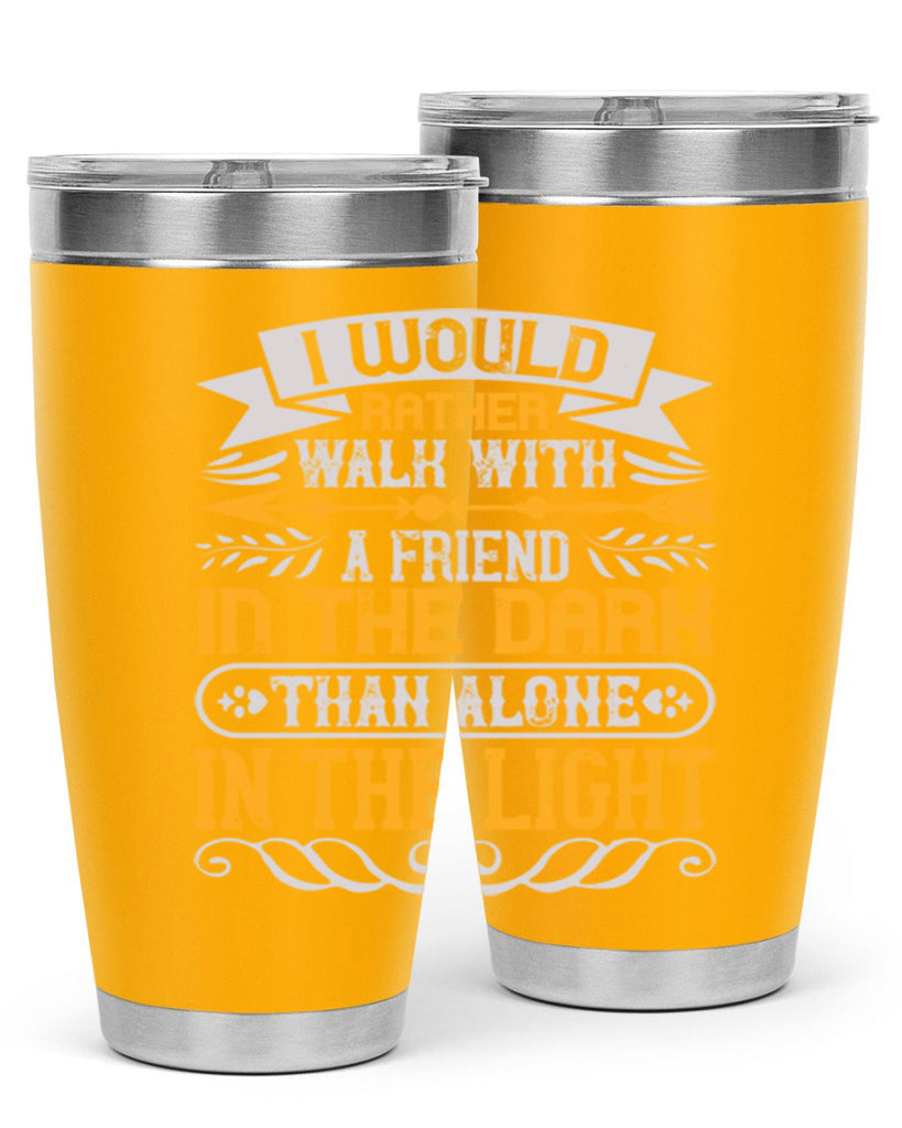 I would rather walk with a friend in the dark than alone in the light Style 83#- Best Friend- Tumbler