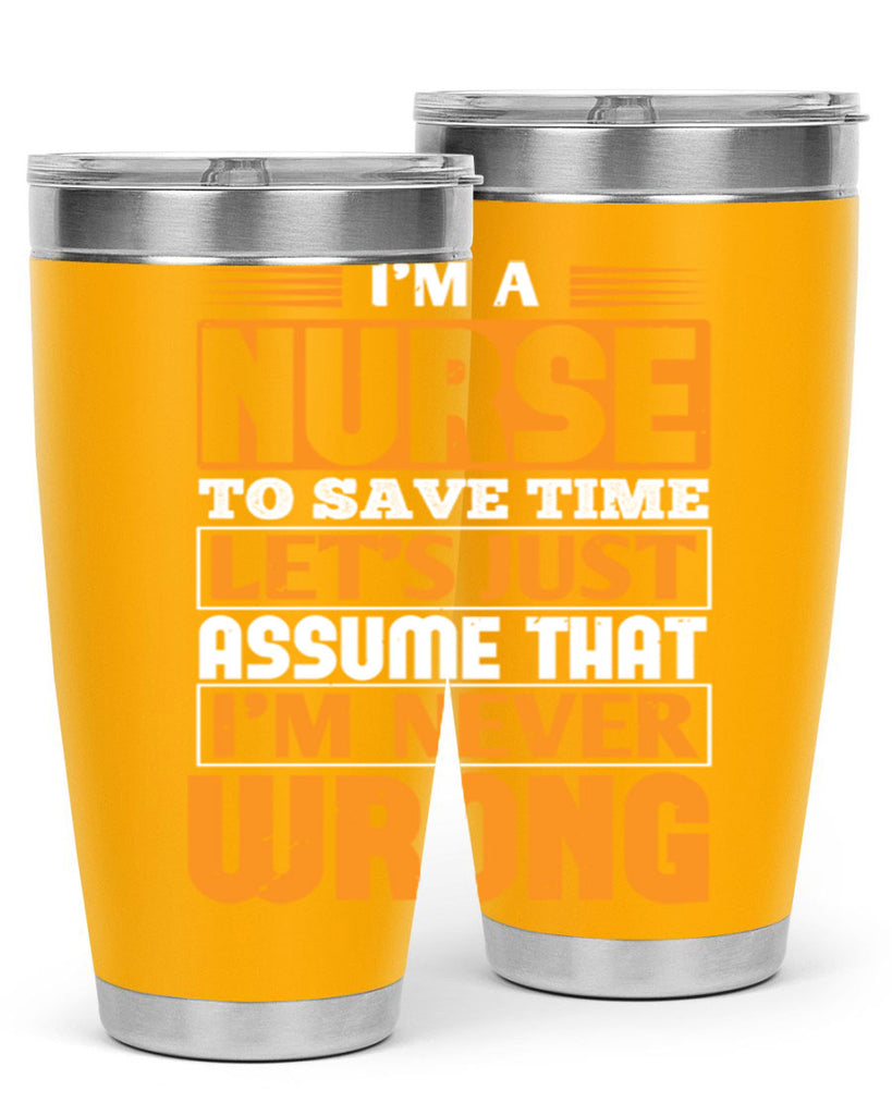 I’m a nurse to save time let’s just assume that i’m never wrong Style 298#- nurse- tumbler