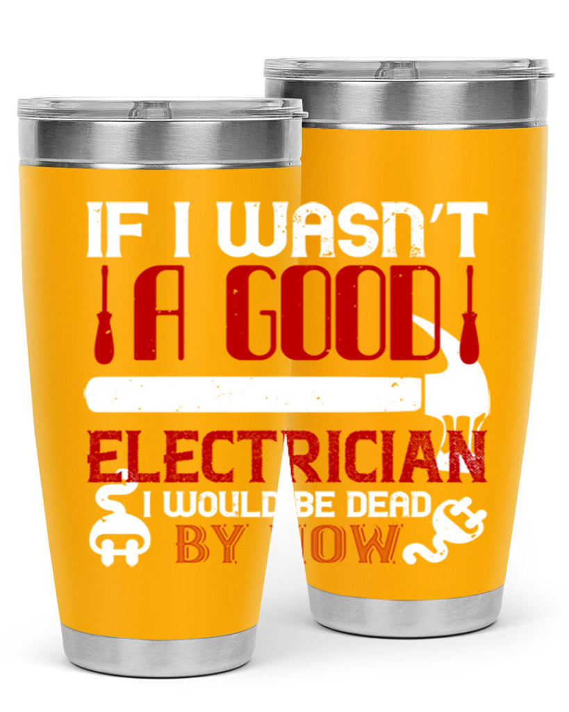 If i wasnt a good electrician i would be dead by now Style 32#- electrician- tumbler