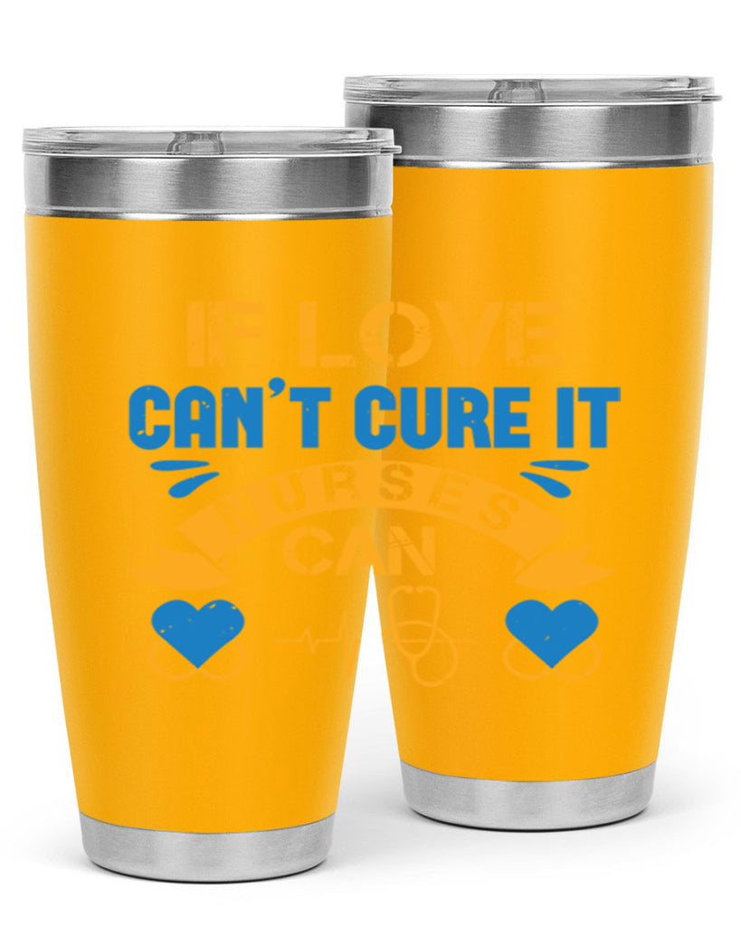 If love can’t cure it Nurses can Style 311#- nurse- tumbler