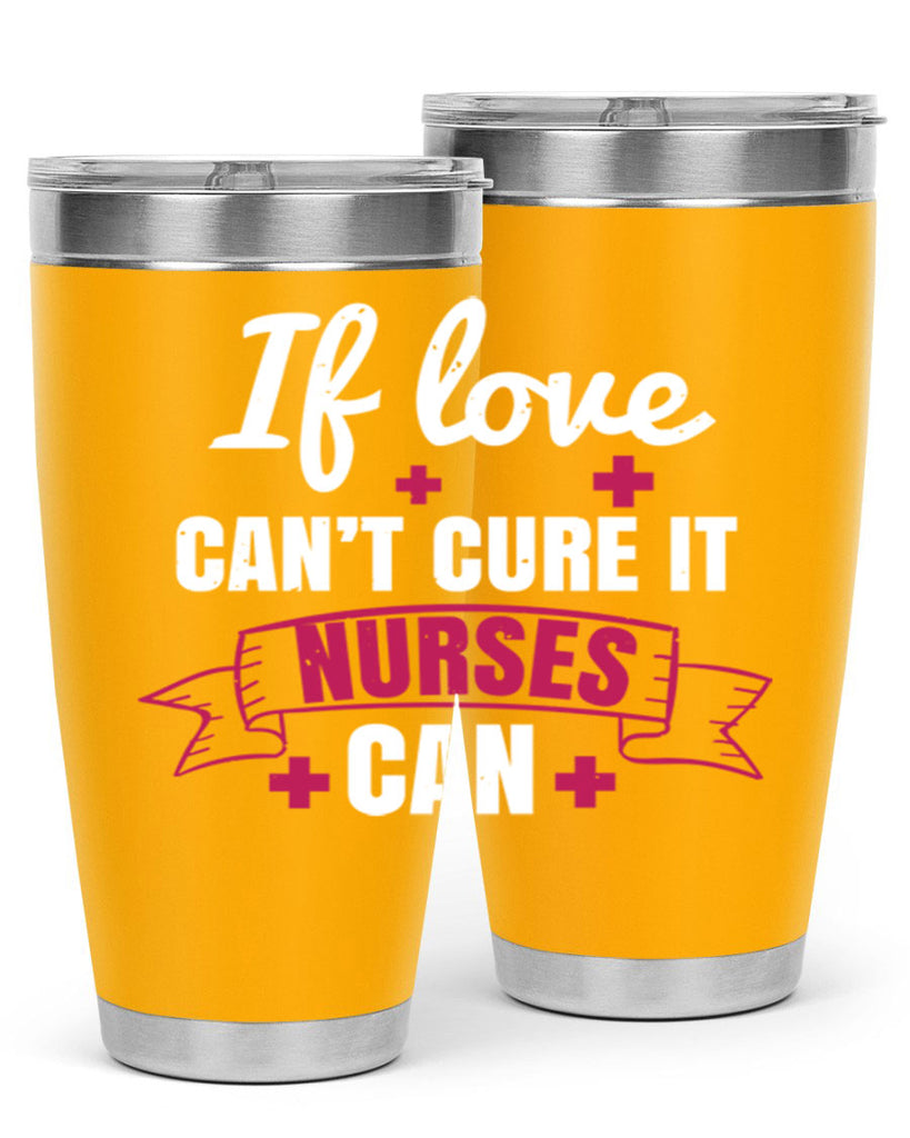If love can’t cure it nurses can Style 313#- nurse- tumbler
