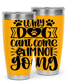 If my Dog Cant Come Im not Going Style 19#- dog- Tumbler