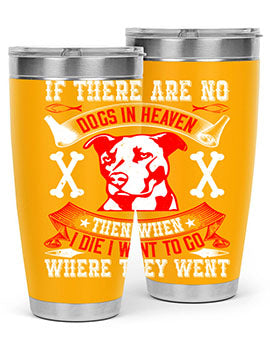 If there are no dogs in Heaven then when I die I want to go where they went Style 188#- dog- Tumbler