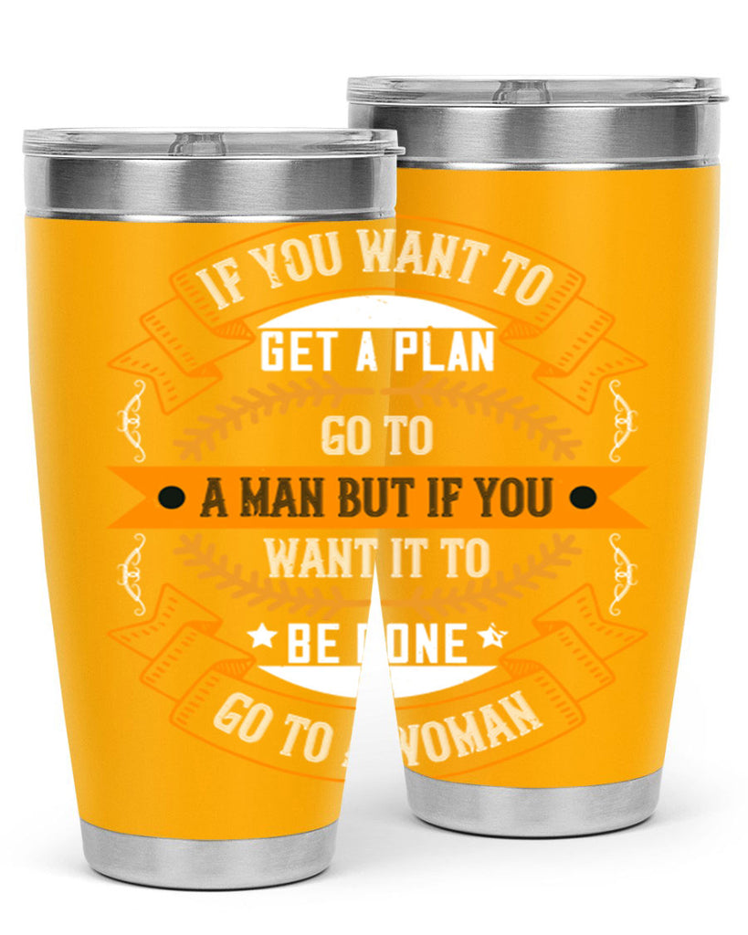 If you want to get a plan go to a man but if you want it to be done go to a woman Style 55#- womens day- Tumbler