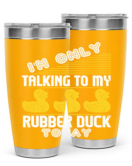 Im only talking to my rubber duck today Style 38#- duck- Tumbler