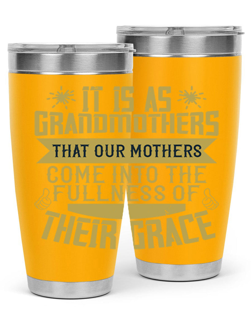 It is as grandmothers that our mothers come into the fullness 67#- grandma - nana- Tumbler