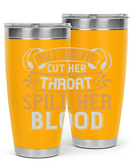 Kill the pig Cut her throat Spill her blood Style 43#- pig- Tumbler