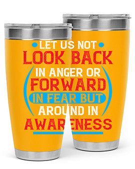 Let us not look back in anger or forward in fear but around in awareness Style 36#- self awareness- Tumbler