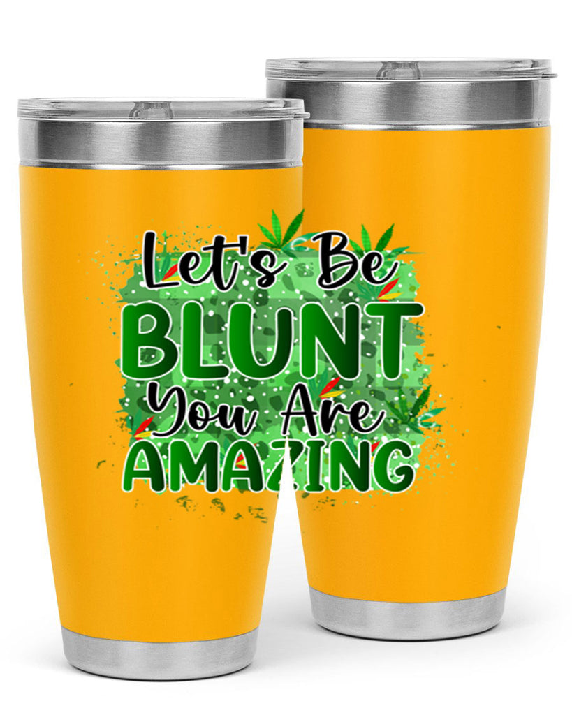 Lets Be Blunt You Are Amazing 180#- marijuana- Tumbler