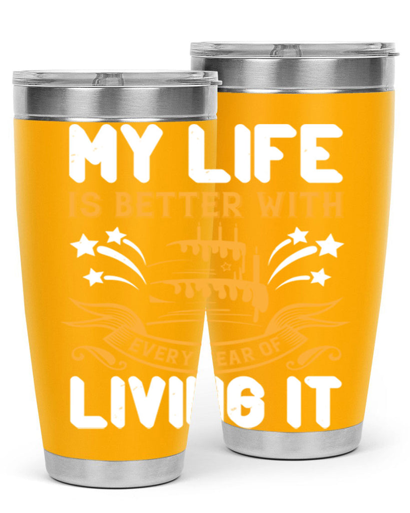 My life is better with every year of living it Style 57#- birthday- tumbler