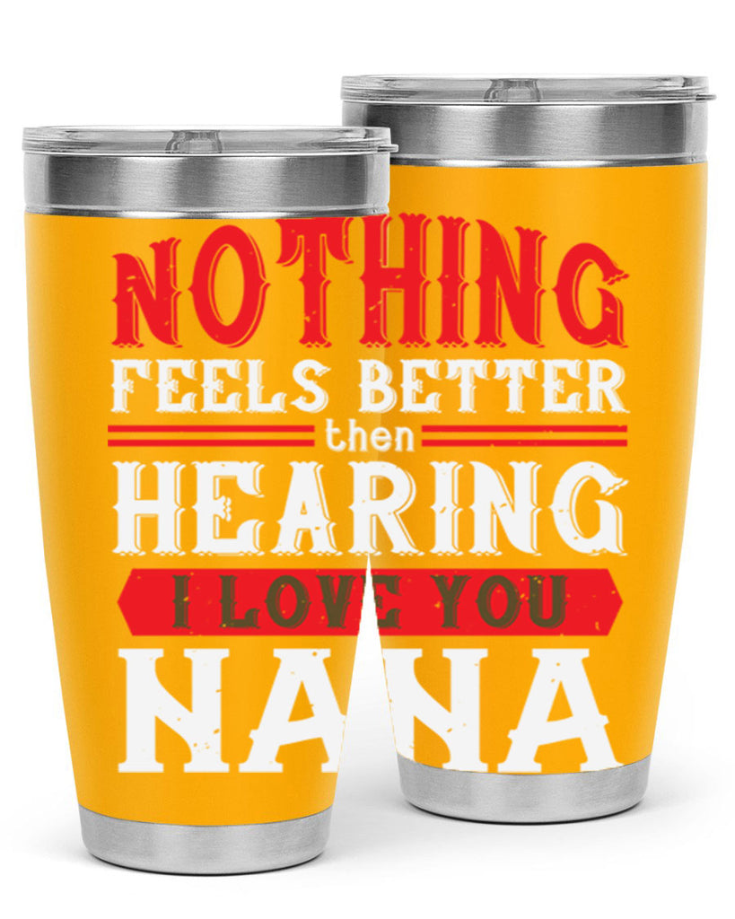 NOTHING feels better then hearing 5#- grandma - nana- Tumbler