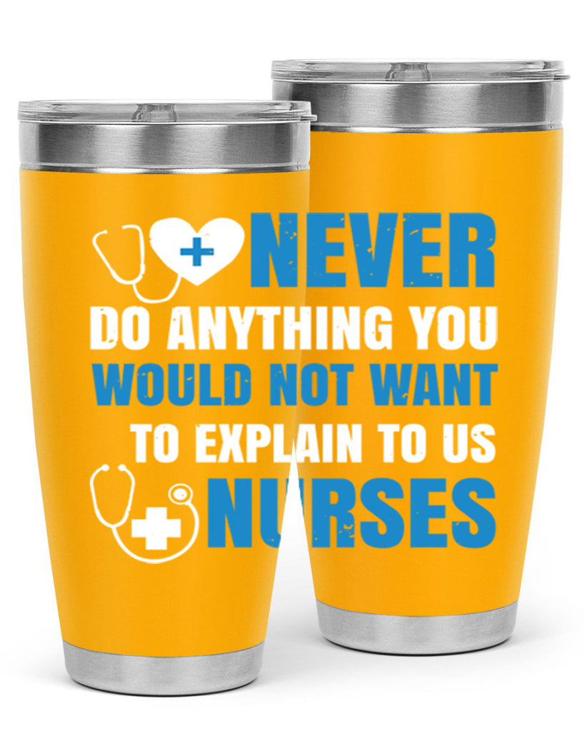 Never do anything you would not want to explain to us nurses Style 297#- nurse- tumbler