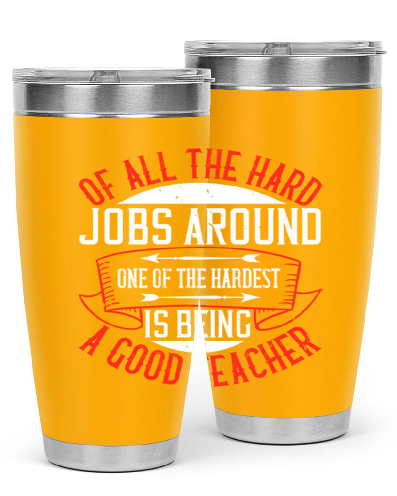 Of all the hard jobs around one of the hardest is being a good teacher Style 90#- teacher- tumbler