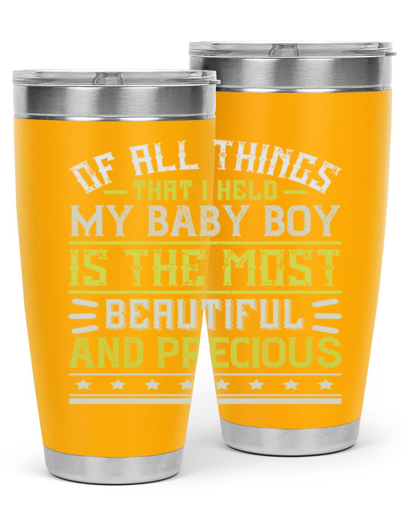 Of all things that I held my baby boy is the most beautiful and precious Style 112#- baby- tumbler