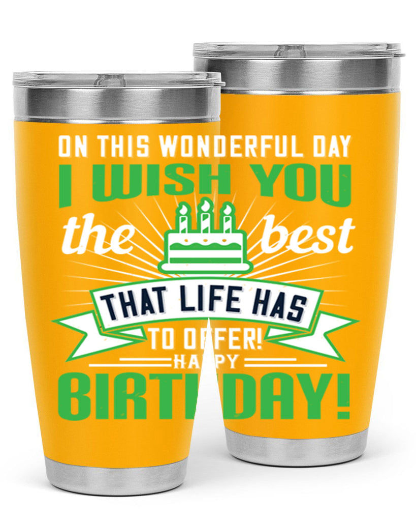 On this wonderful day I wish you the best that life has to offer Happy birthday Style 49#- birthday- tumbler