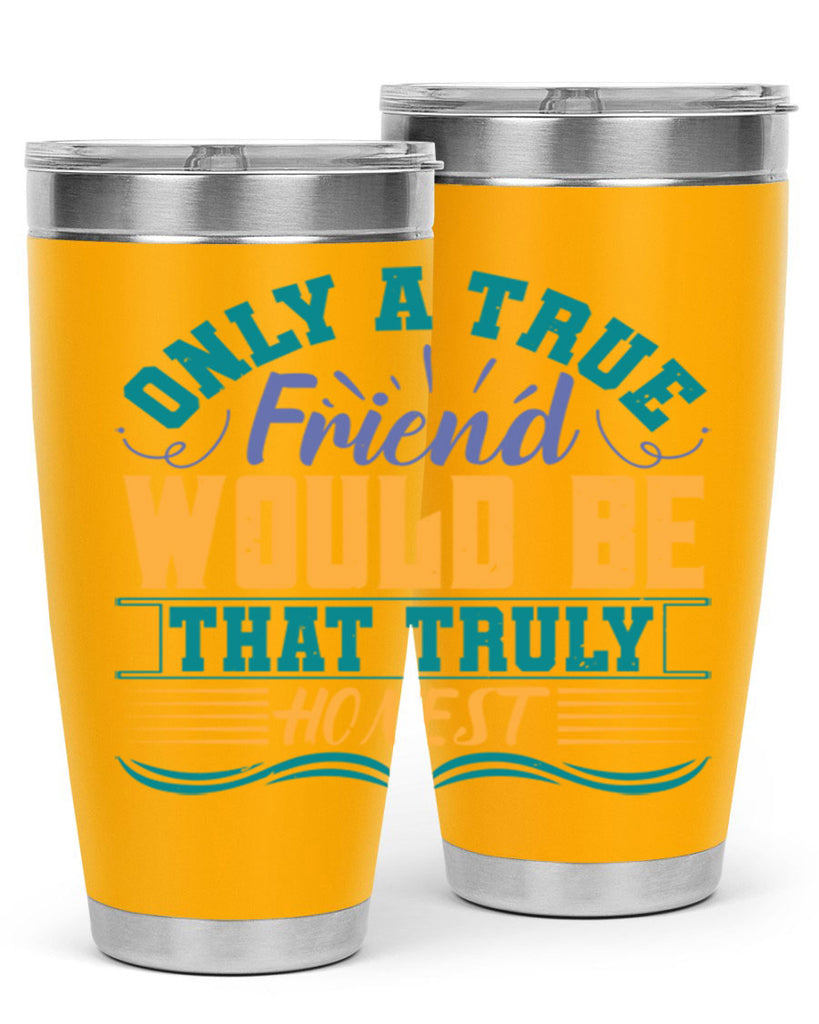 Only a true friend would be that truly honest Style 72#- Best Friend- Tumbler