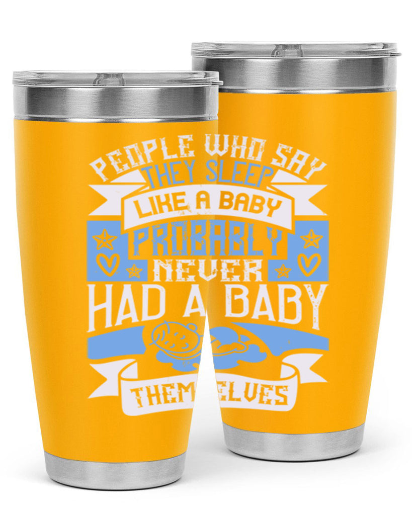 People who say they sleep like a baby probably never had a baby themselves Style 111#- baby- tumbler