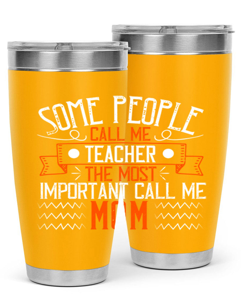 SOME PEOPLE CALL ME TEACHER THE MOST IMPORTANT CALL ME MOM Style 21#- teacher- tumbler