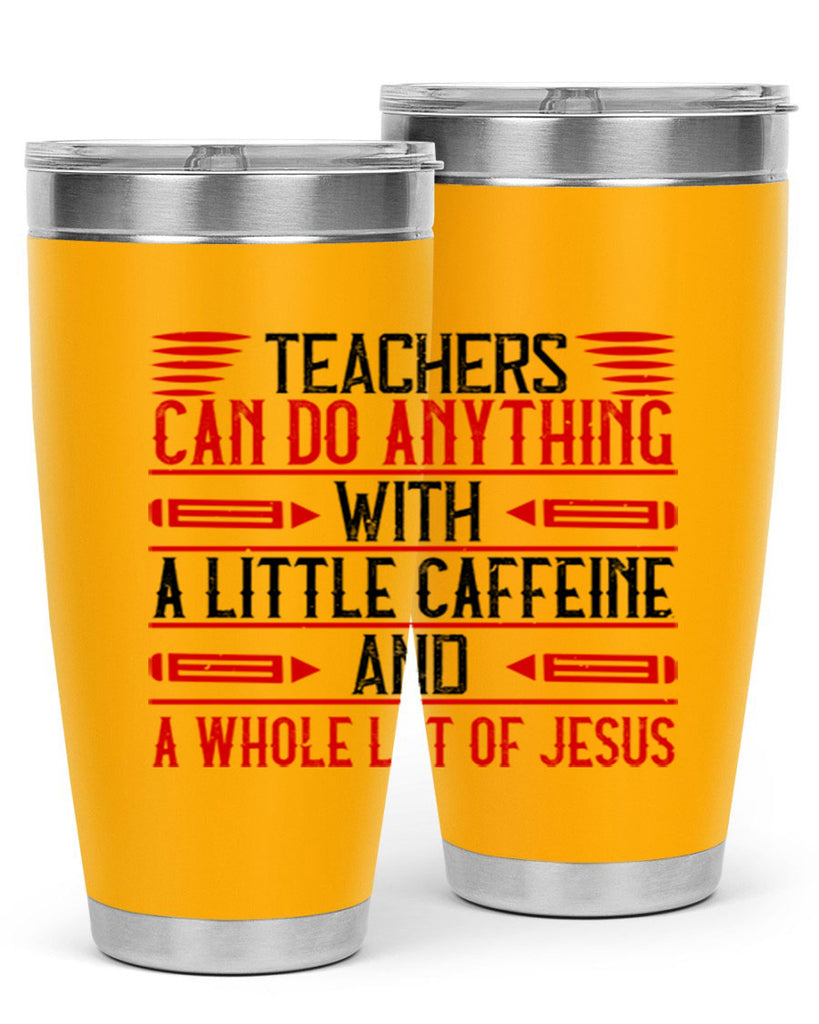 Teachers Can Do Anything With A Little Caffeine And A Whole Lot Of Jesus Style 10#- teacher- tumbler