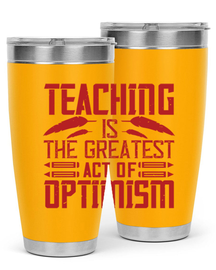 Teaching is the greatest act of optimism Style 8#- teacher- tumbler